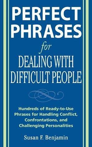 Perfect Phrases for Dealing with Difficult People: Hundreds of Ready-to-Use Phrases for Handling Conflict, Confrontations and Challenging Personalities by Susan Benjamin, Susan Benjamin