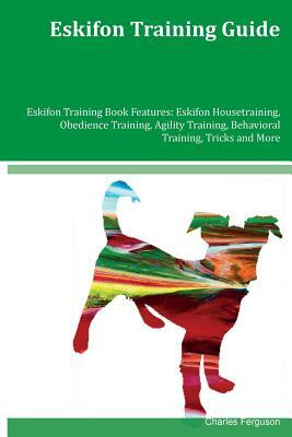 Eskifon Training Guide Eskifon Training Book Features: Eskifon Housetraining, Obedience Training, Agility Training, Behavioral Training, Tricks and Mo by Charles Ferguson