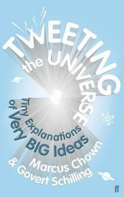 Tweeting the Universe: Very Short Courses on Very Big Ideas by Govert Schilling, Marcus Chown