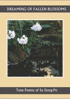 Dreaming of Falling Blossoms: Tune Poems of Su Dong-Po by Su Dong-Po