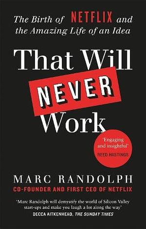 That Will Never Work: The Birth of Netflix by the First CEO and Co-Founder Marc Randolph by Marc Randolph