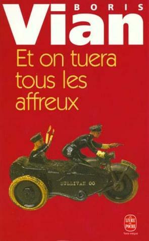 Et on tuera tous les affreux by Vernon Sullivan, Boris Vian