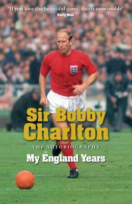 Sir Bobby Charlton: My England Years: The Autobiography by Bobby Charlton