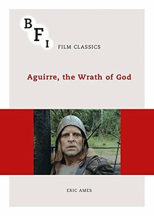Aguirre, the Wrath of God (BFI Film Classics) by Eric Ames