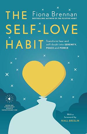 The Self Love Habit: Transform Fear and Self-Doubt Into Serenity, Peace and Power by Fiona Brennan