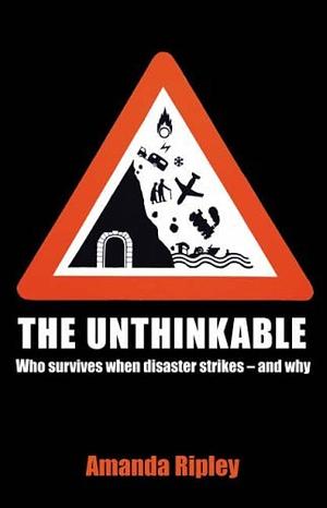 The Unthinkable: Who Survives When Disaster Strikes - and Why by Amanda Ripley