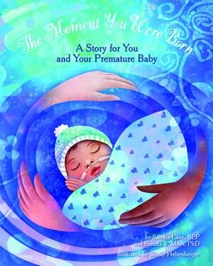 The Moment You Were Born: A Story for You and Your Premature Baby by Sandra M. Lane, Brenda Miles, Shelly Hehenberger