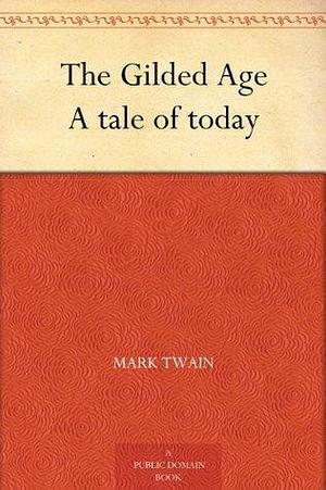 The Gilded Age A tale of today by Mark Twain, Mark Twain, Charles Dudley Warner