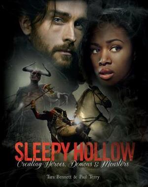 Sleepy Hollow: Creating Heroes, Demons and Monsters by Paul Terry, Tara Bennett