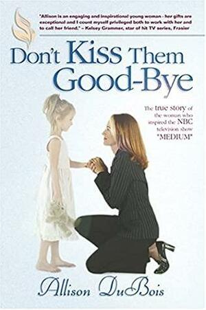 Don't Kiss Them Good Bye by Allison DuBois