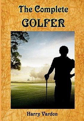 The Complete Golfer: A Must Read about "Mr. Golf"! (Timeless Classic Books) by Harry Vardon, Timeless Classic Books