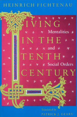 Living in the Tenth Century: Mentalities and Social Orders by Heinrich Fichtenau