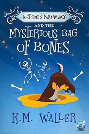 Lost Souls ParaAgency and the Mysterious Bag of Bones by K.M. Waller