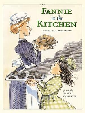 Fannie in the Kitchen: The Whole Story from Soup to Nuts of How Fannie Farmer Invented Recipes with Precise Measurements by Deborah Hopkinson