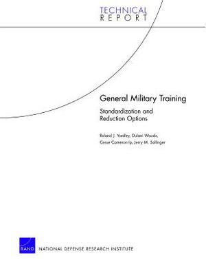 General Military Training: Standardization and Reduction Options by Cesse Cameron Ip, Dulani Woods, Roland J. Yardley