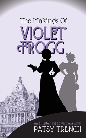 The Makings of Violet Frogg by Patsy Trench