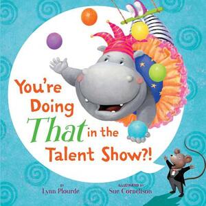 You're Doing That in the Talent Show?! by Lynn Plourde