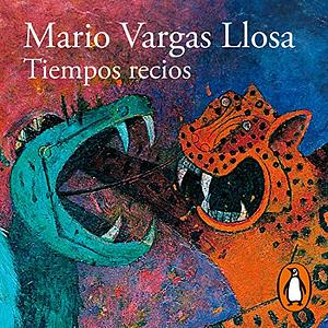 Tiempos Recios  by Mario Vargas Llosa