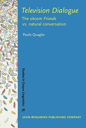 Television Dialogue: The Sitcom Friends Vs. Natural Conversation by Paulo Quaglio