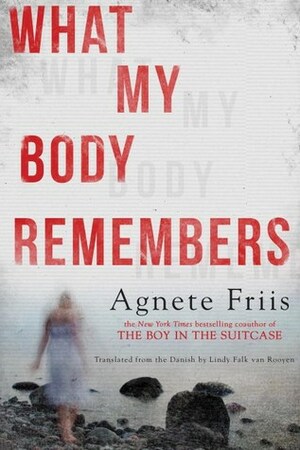 What My Body Remembers by Lindy Falk Van Rooyen, Agnete Friis