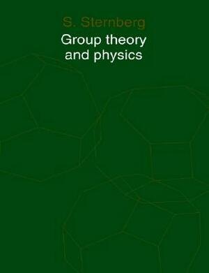 Group Theory and Physics by Shlomo Sternberg