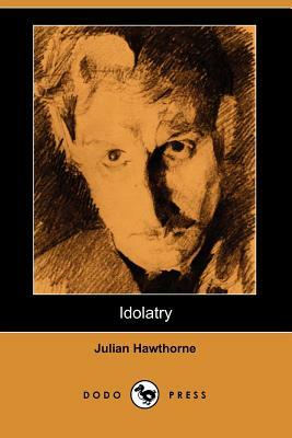 Idolatry (Dodo Press) by Julian Hawthorne