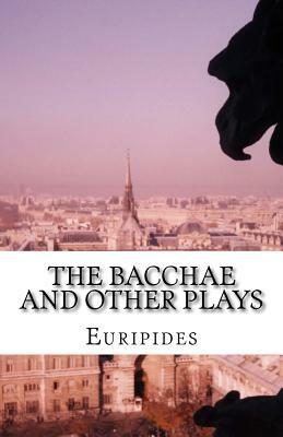 The Bacchae and Other Plays by Euripides