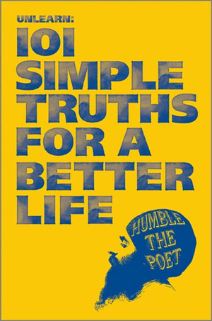 Unlearn: 101 Simple Truths for a Better Life by Humble the Poet