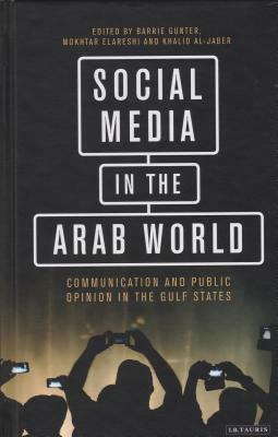 Social Media in the Arab World: Communication and Public Opinion in the Gulf States by 