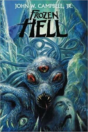 Frozen Hell: The Book That Inspired The Thing by John W. Campbell Jr., Alec Nevala-Lee