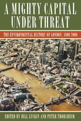 A Mighty Capital Under Threat: The Environmental History of London, 1800-2000 by 