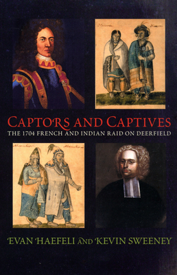 Captors and Captives: The 1704 French and Indian Raid on Deerfield by Kevin Sweeney, Evan Haefeli