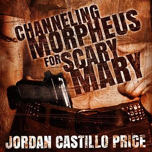 Channeling Morpheus for Scary Mary, Box Set by Jordan Castillo Price