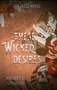 These Wicked Desires by Whitney L. Spradling