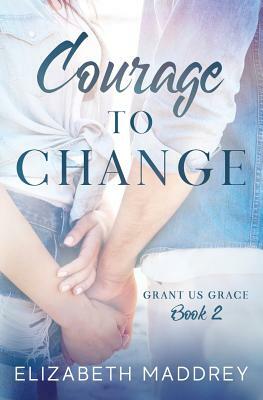 Courage to Change by Elizabeth Maddrey