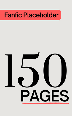 Fanfic Placeholder: 150 Pages by Fanfic Author Placeholder