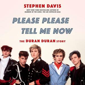 Please Please Tell Me Now: The Duran Duran Story by Stephen Davis