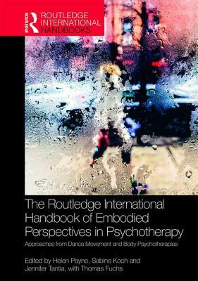 The Routledge International Handbook of Embodied Perspectives in Psychotherapy: Approaches from Dance Movement and Body Psychotherapies by 