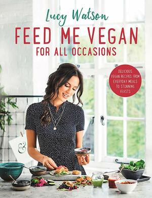 Feed Me Vegan: For All Occasions by Lucy Watson