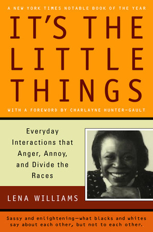 It's the Little Things: Everyday Interactions That Anger, Annoy, and Divide the Races by Lena Williams, Charlayne Hunter-Gault