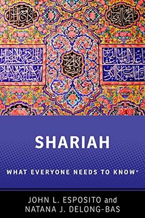 Shariah: What Everyone Needs to Know(r) by Natana J. DeLong-Bas, John L. Esposito