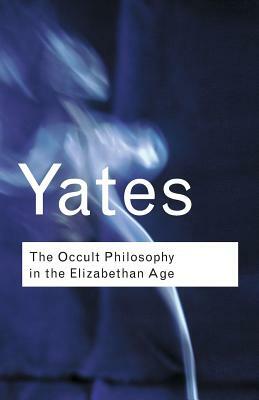 The Occult Philosophy in the Elizabethan Age by Frances Yates