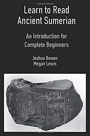 Learn to Read Ancient Sumerian: An Introduction for Complete Beginners by Joshua Bowen, Megan Hollie Caroline Lewis