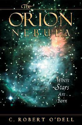 The Orion Nebula: Where Stars Are Born by C. Robert O'Dell