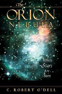 The Orion Nebula: Where Stars Are Born by C. Robert O'Dell