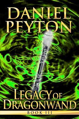 Legacy of Dragonwand: Book 1 (Legacy of Dragonwand Trilogy) by Daniel J. Peyton