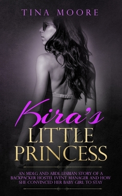 Kira's Little Princess: An MDLG and ABDL lesbian story of a backpacker hostel event manager and how she convinced her baby girl to stay by Tina Moore