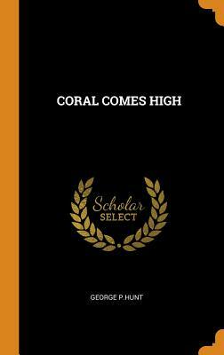 Coral Comes High by George P. Hunt