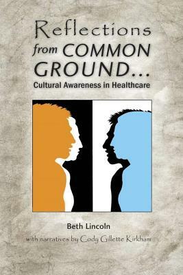 Reflections from Common Ground: Cultural Awareness in Healthcare by Cody Kirkham, Beth Lincoln