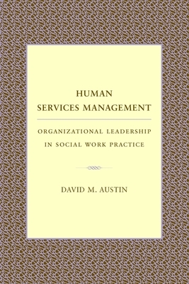 Human Services Management: Organizational Leadership in Social Work Practice by David Austin